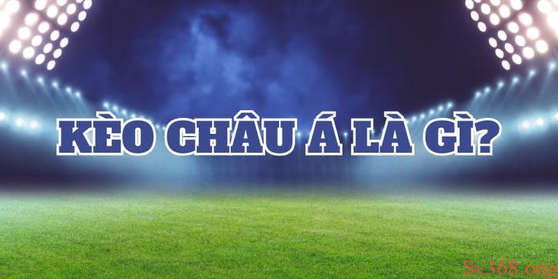Kèo Châu Á Là Gì? Cách Đọc Kèo Chuẩn Xác Cho Cược Thủ 10 Tìm hiểu chi tiết kèo châu Á là gì